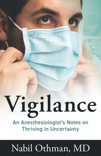 Vigilance An Anesthesiologistâs Notes on Thriving in Uncertainty