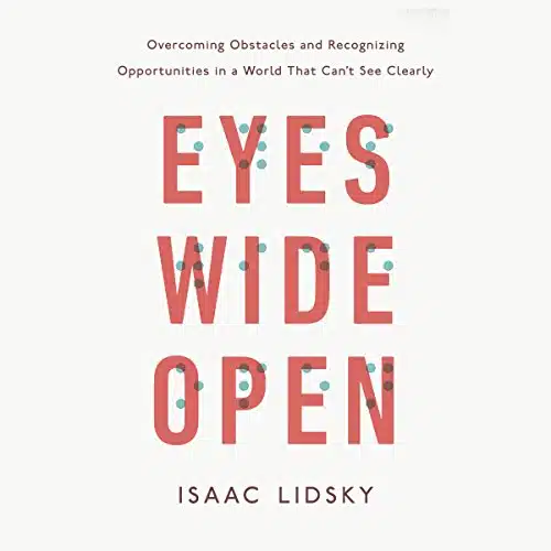 Eyes Wide Open Overcoming Obstacles and Recognizing Opportunities in a World That Can't See Clearly