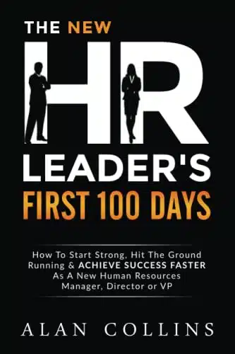 The New HR Leader's First Days How To Start Strong, Hit The Ground Running & ACHIEVE SUCCESS FASTER As A New Human Resources Manager, Director or VP